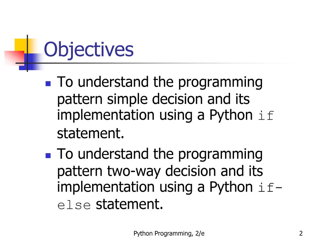 Objectives To understand the programming pattern simple decision and its implementation using a Python if statement.
