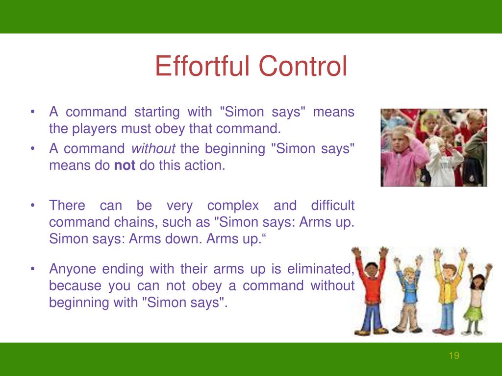 Effortful Control A command starting with Simon says means the players must obey that command.