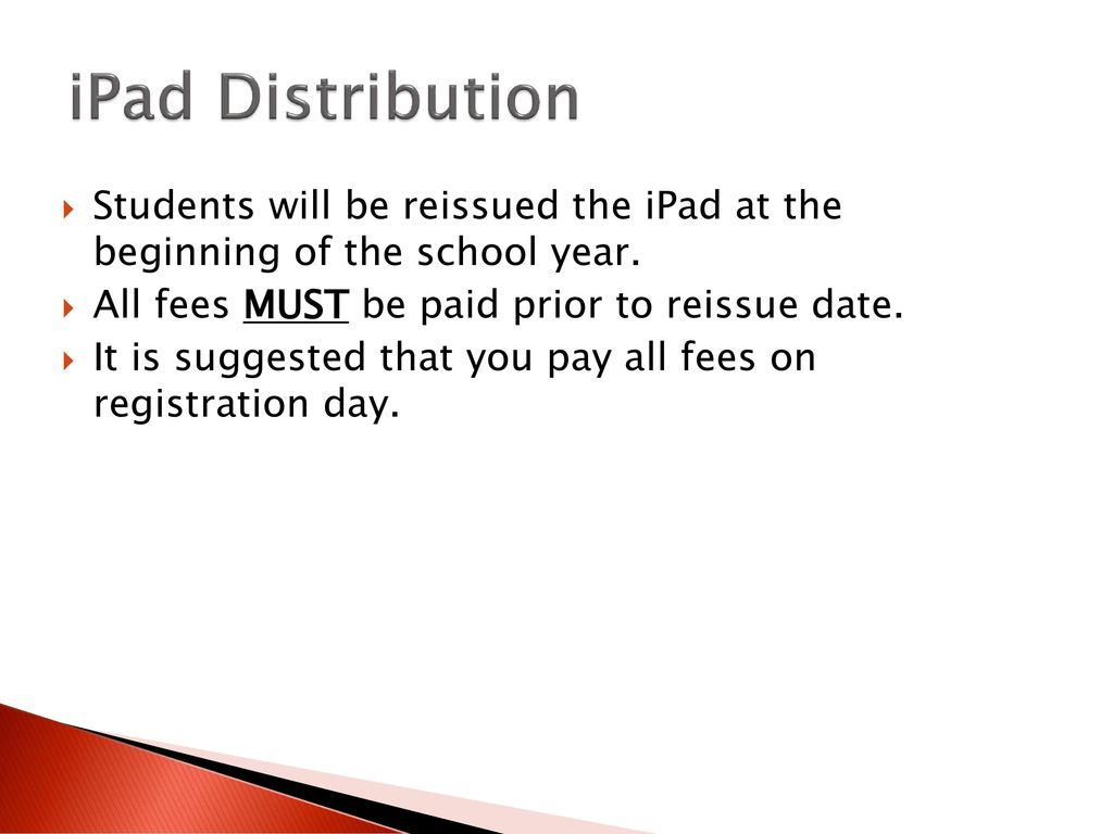 iPad Distribution Students will be reissued the iPad at the beginning of the school year. All fees MUST be paid prior to reissue date.