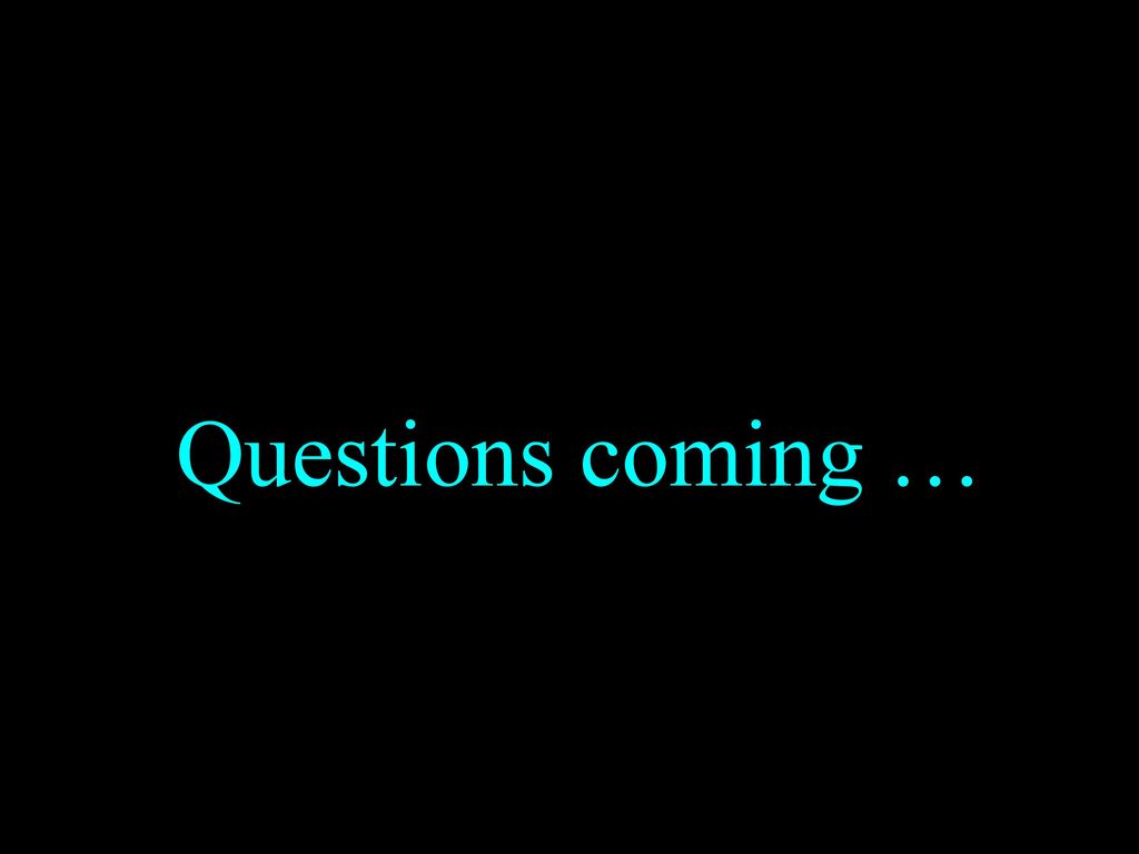 Questions coming …