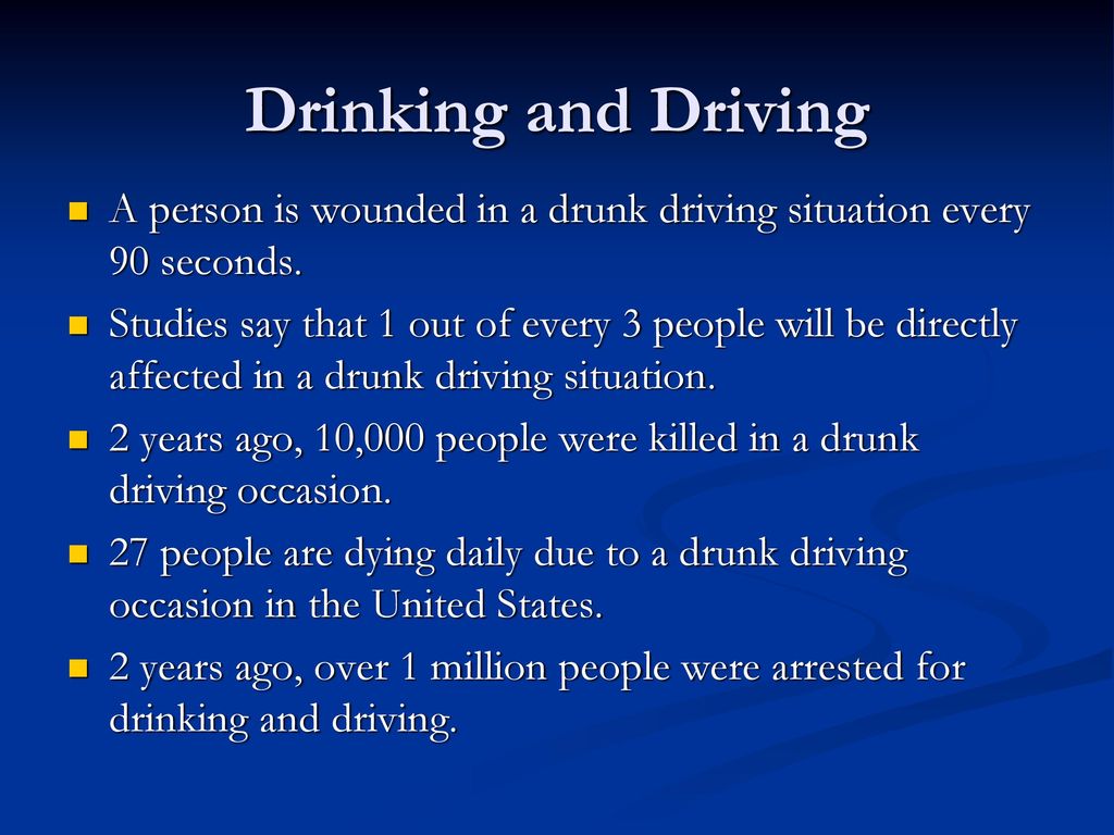 Drinking and Driving A person is wounded in a drunk driving situation every 90 seconds.