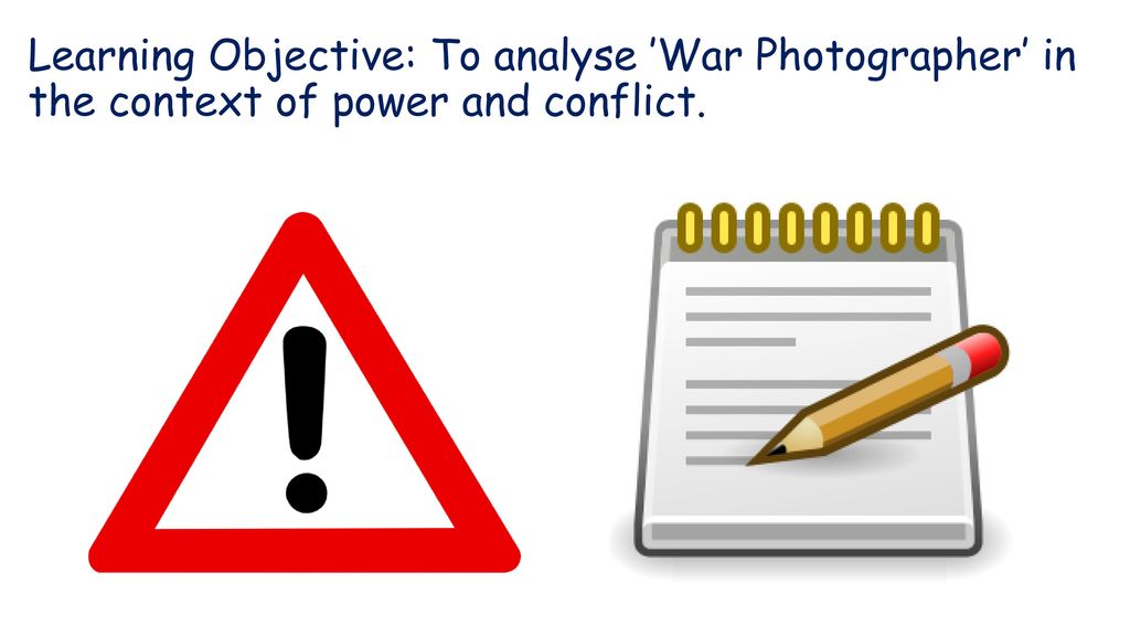 Learning Objective: To analyse ’War Photographer’ in the context of power and conflict.