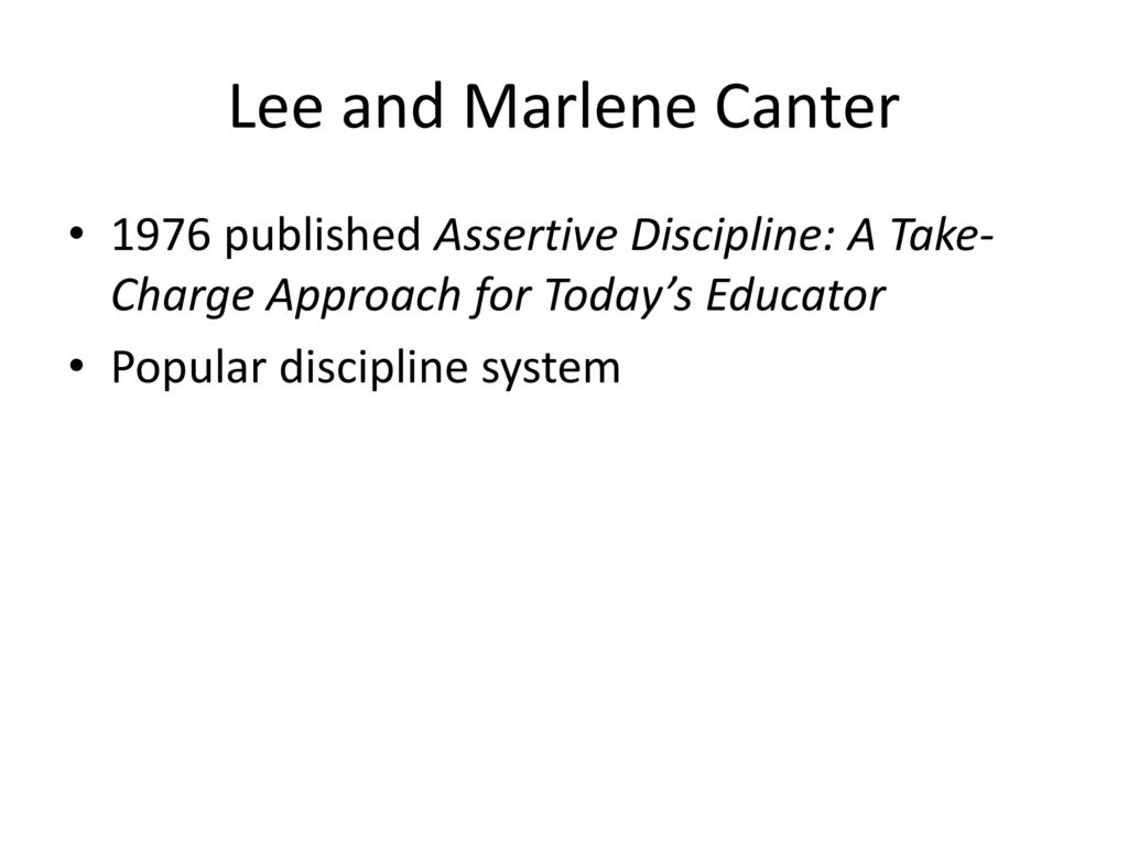 Lee and Marlene Canter 1976 published Assertive Discipline: A Take-Charge Approach for Today’s Educator.