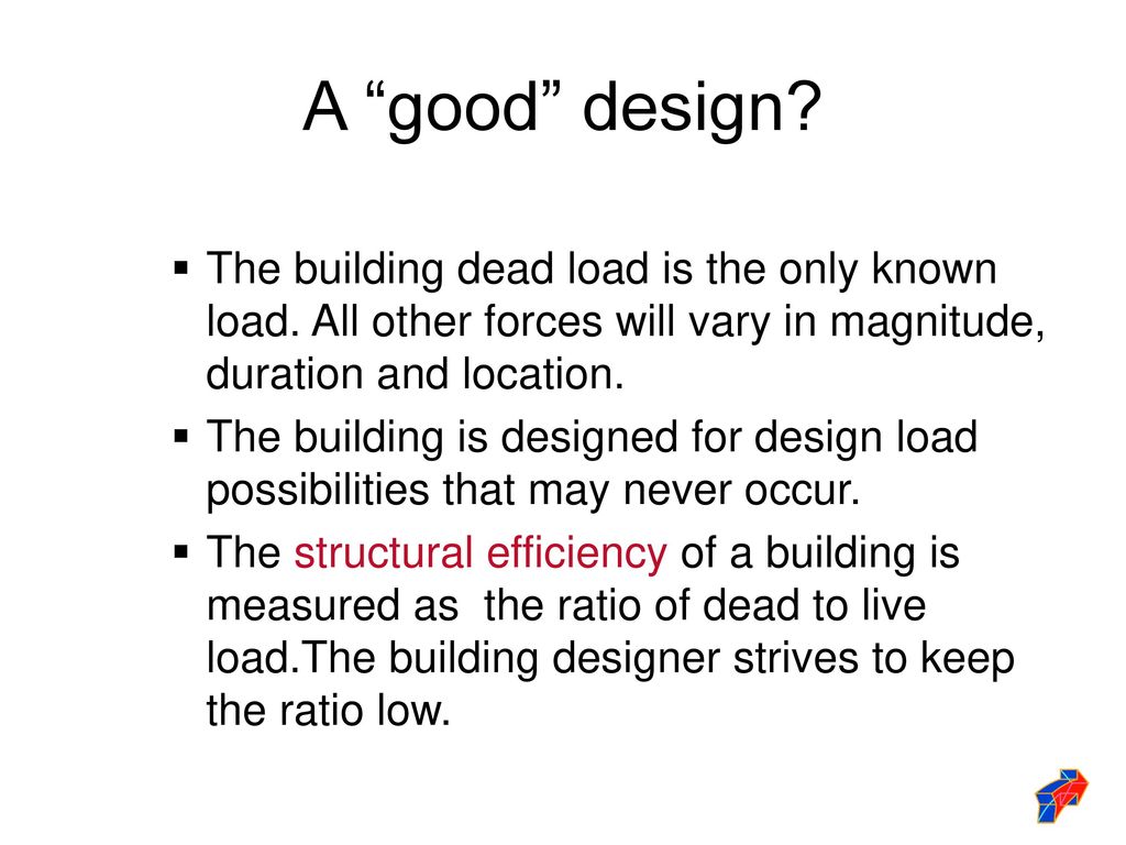 A good design The building dead load is the only known load. All other forces will vary in magnitude, duration and location.