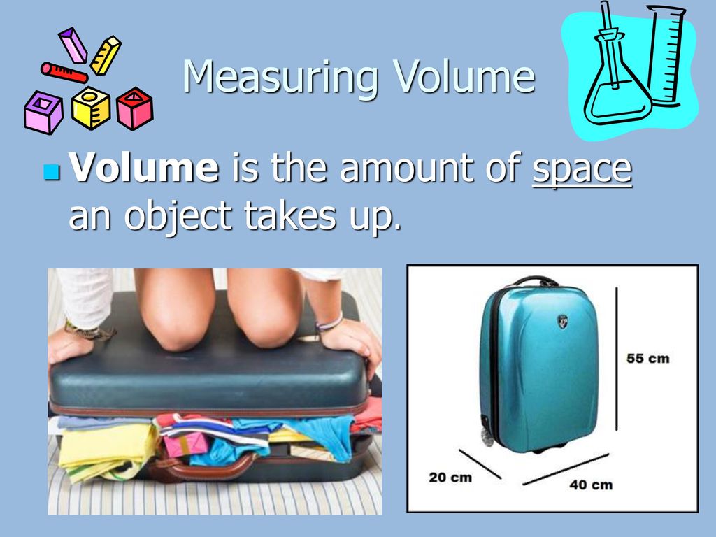 Measuring Volume Volume is the amount of space an object takes up.