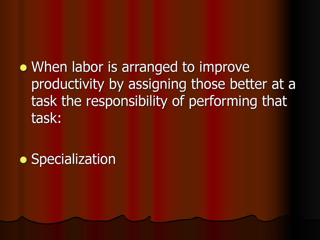 When labor is arranged to improve productivity by assigning those better at a task the responsibility of performing that task: