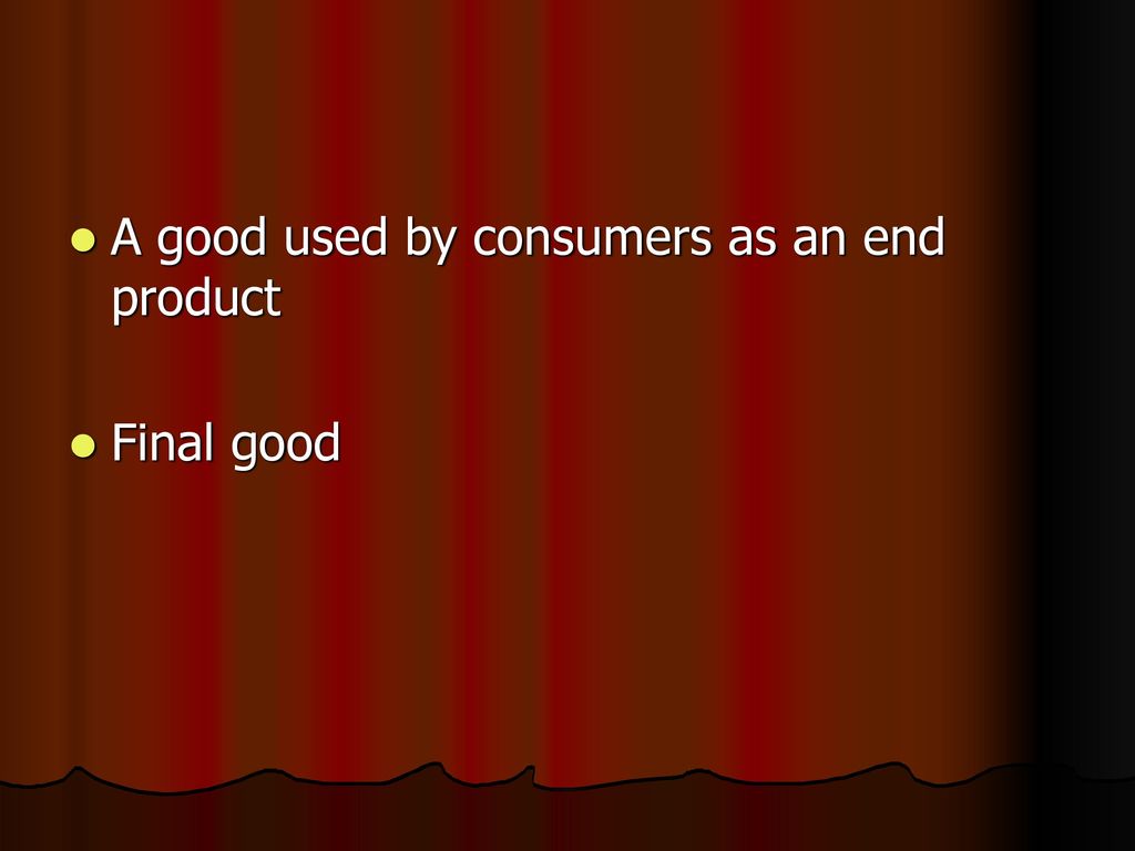 A good used by consumers as an end product