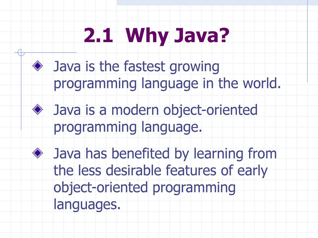2.1 Why Java Java is the fastest growing programming language in the world. Java is a modern object-oriented programming language.