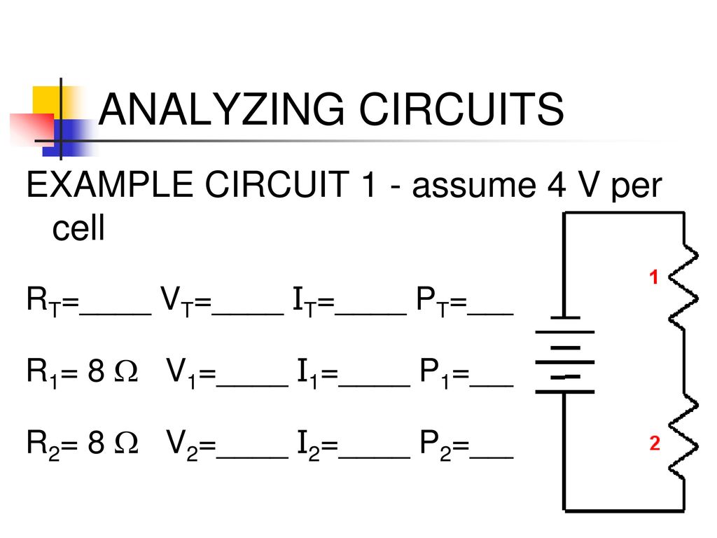 ANALYZING CIRCUITS EXAMPLE CIRCUIT 1 - assume 4 V per cell