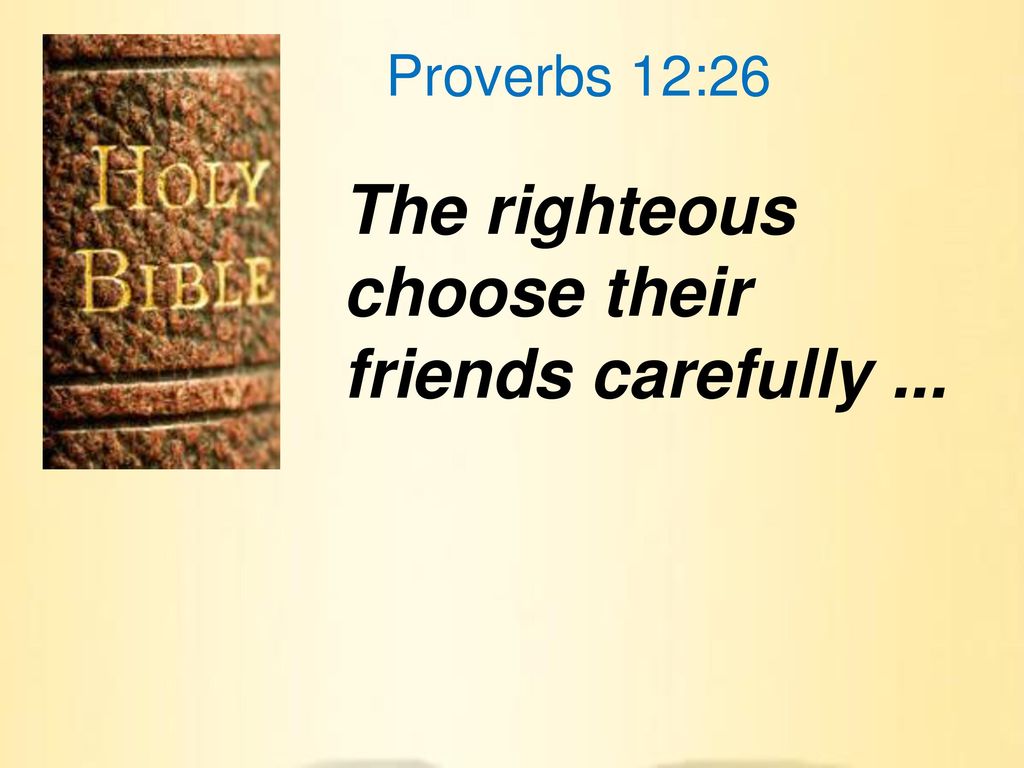 The righteous choose their friends carefully ...