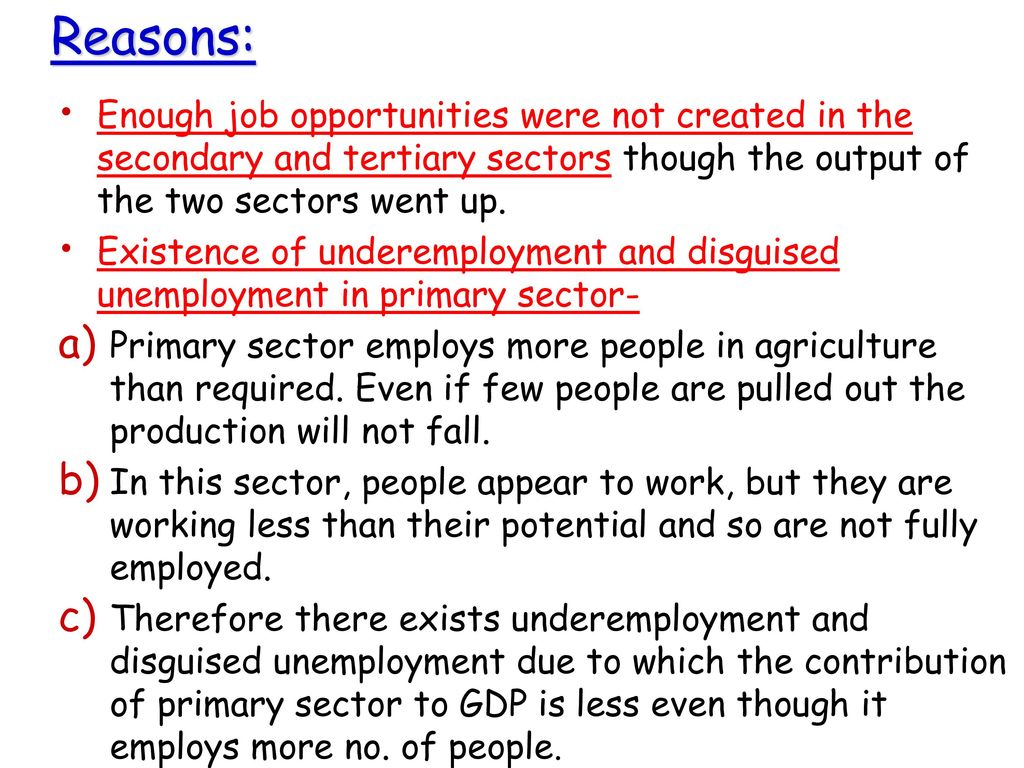 Reasons: Enough job opportunities were not created in the secondary and tertiary sectors though the output of the two sectors went up.