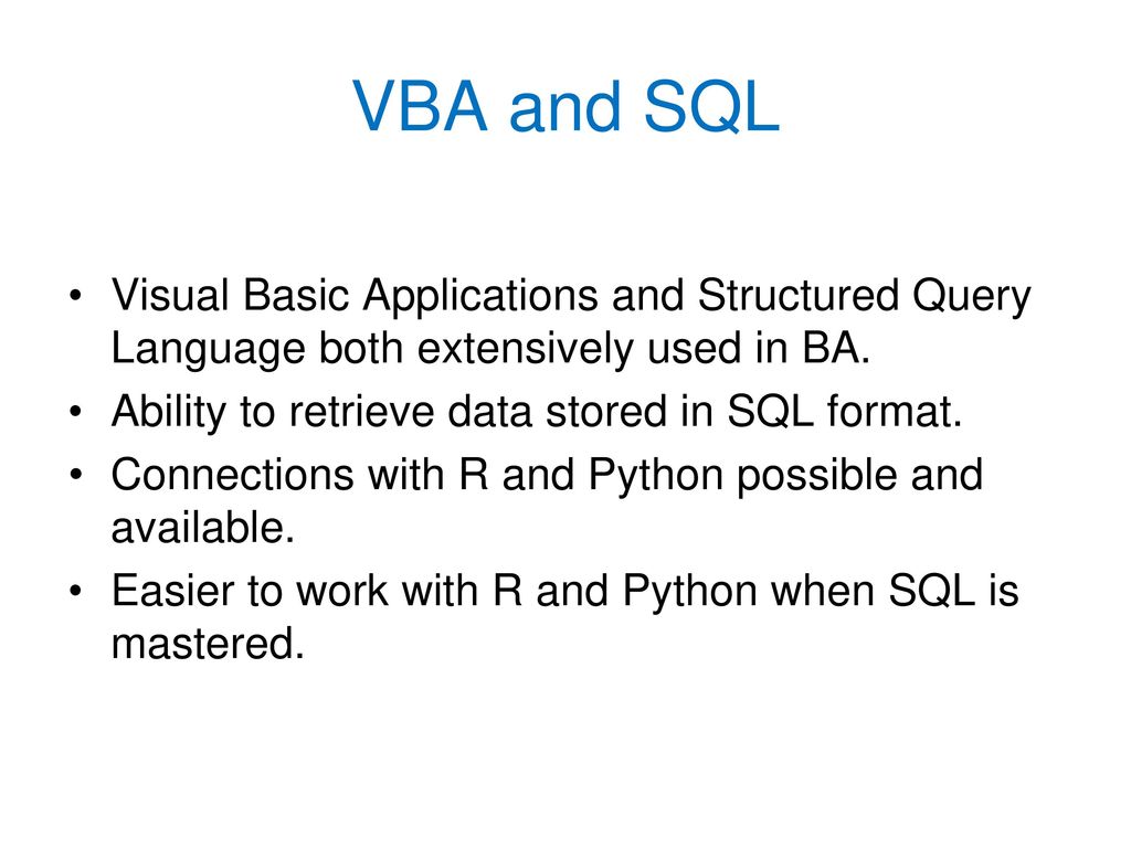 VBA and SQL Visual Basic Applications and Structured Query Language both extensively used in BA. Ability to retrieve data stored in SQL format.