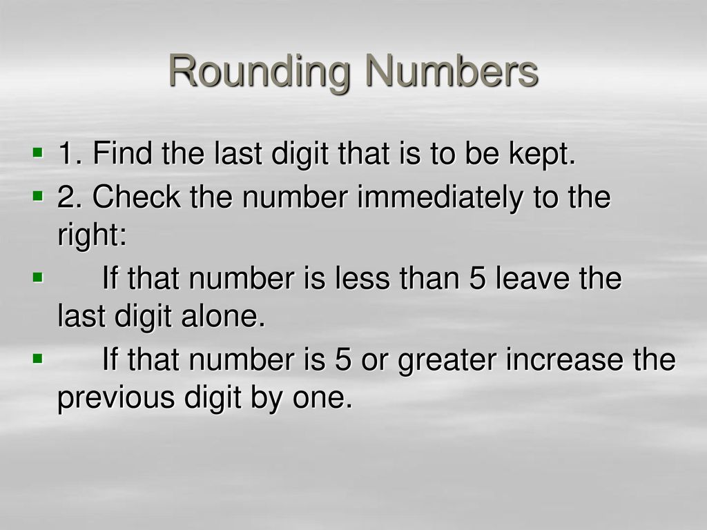 Rounding Numbers 1. Find the last digit that is to be kept.