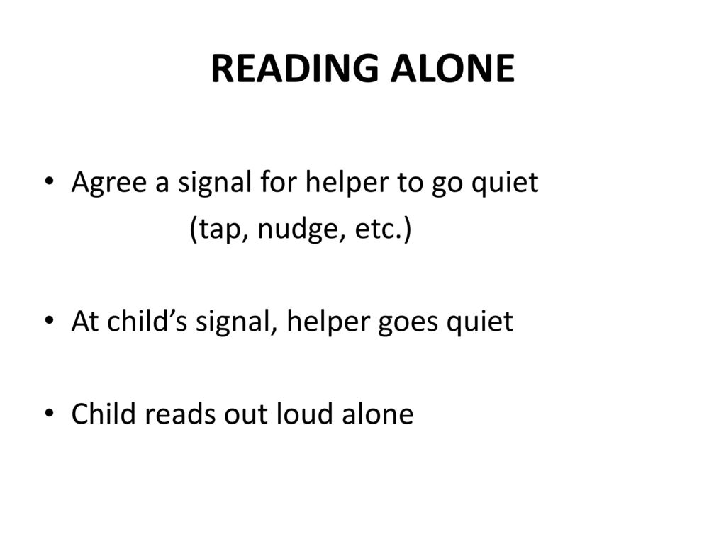READING ALONE Agree a signal for helper to go quiet (tap, nudge, etc.)