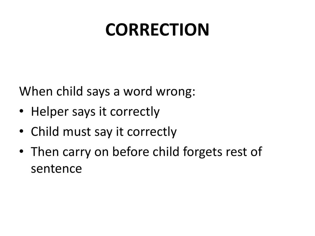 CORRECTION When child says a word wrong: Helper says it correctly