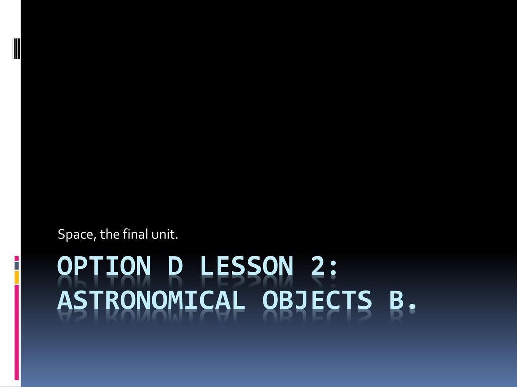 Option D Lesson 2: Astronomical Objects B. - Ppt Download