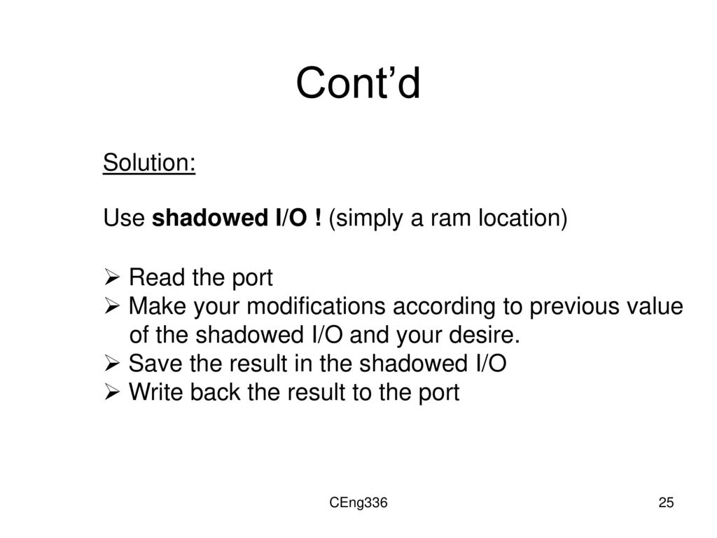 Cont’d Solution: Use shadowed I/O ! (simply a ram location)‏