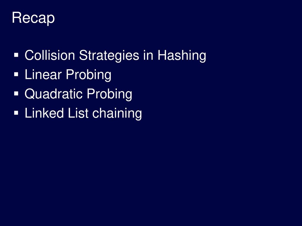 Recap Collision Strategies in Hashing Linear Probing Quadratic Probing