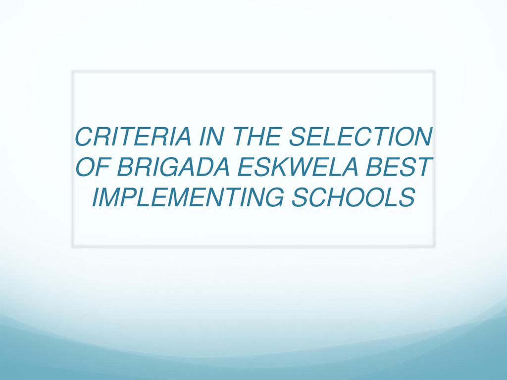 CRITERIA IN THE SELECTION OF BRIGADA ESKWELA BEST IMPLEMENTING SCHOOLS
