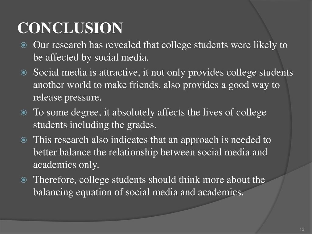 CONCLUSION Our research has revealed that college students were likely to be affected by social media.
