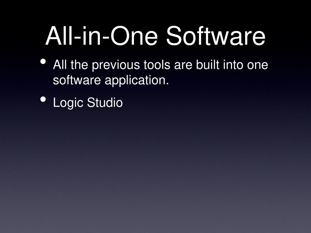 All-in-One Software All the previous tools are built into one software application. Logic Studio