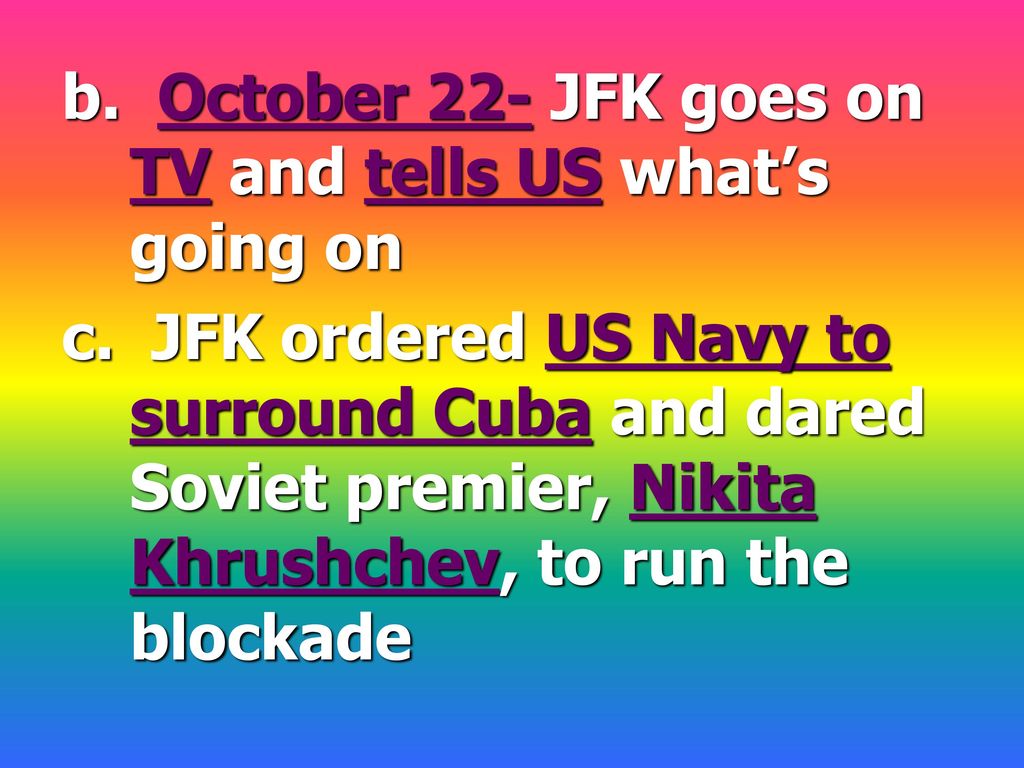 b. October 22- JFK goes on TV and tells US what’s going on