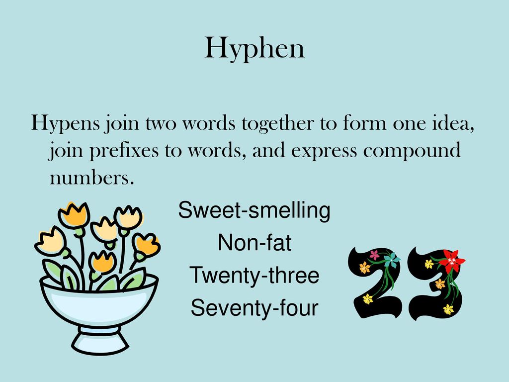 Hyphen Hypens join two words together to form one idea, join prefixes to words, and express compound numbers.