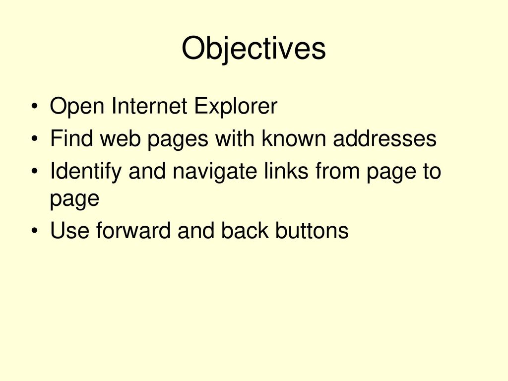 Objectives Open Internet Explorer Find web pages with known addresses