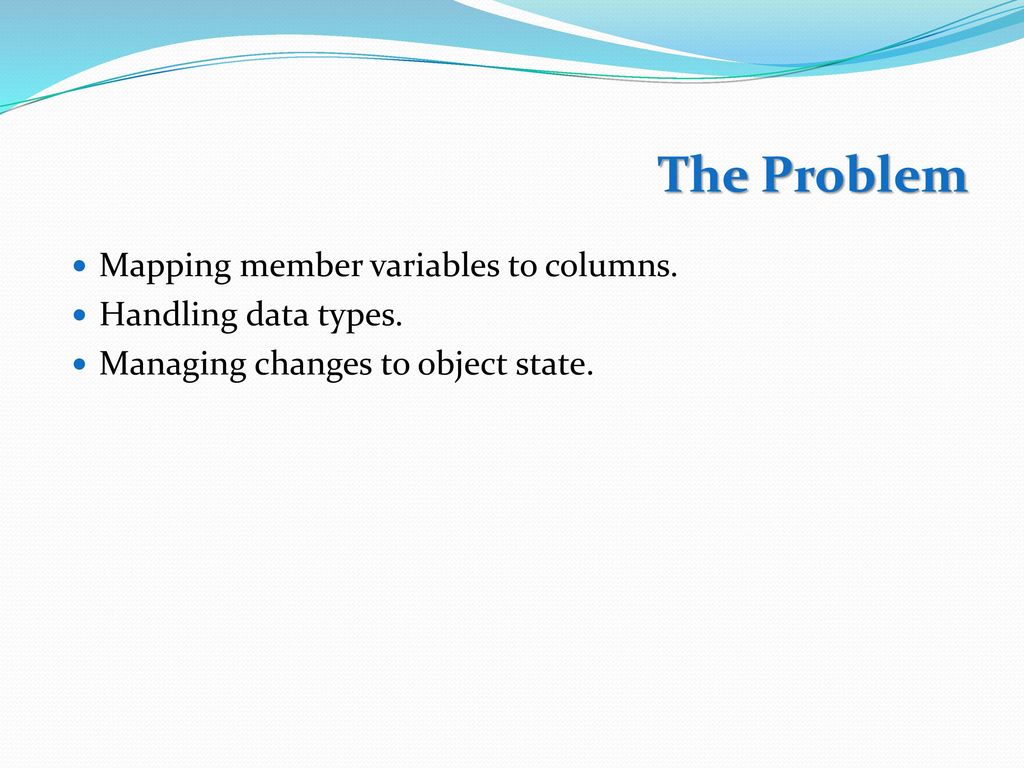 The Problem Mapping member variables to columns. Handling data types.