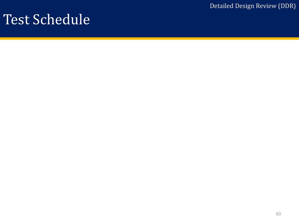 Test Schedule Detailed Design Review (DDR) Slide Instructions: