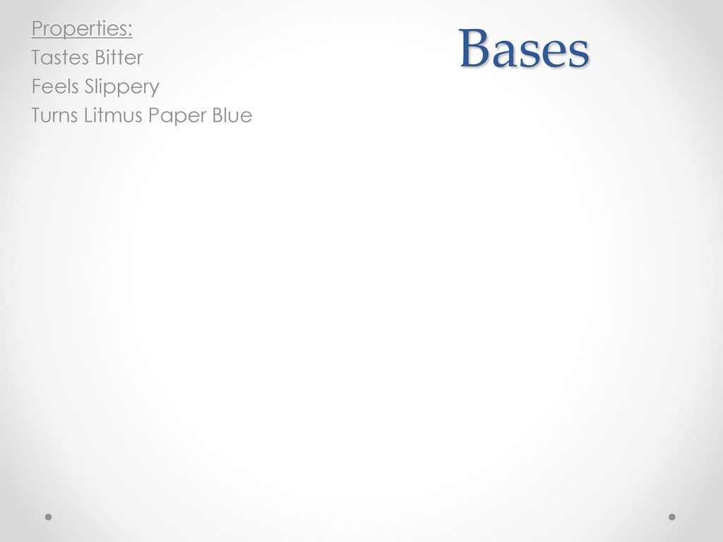 Bases Properties: Tastes Bitter Feels Slippery Turns Litmus Paper Blue