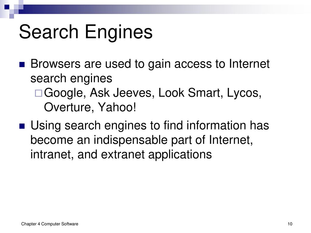 Search Engines Browsers are used to gain access to Internet search engines. Google, Ask Jeeves, Look Smart, Lycos, Overture, Yahoo!