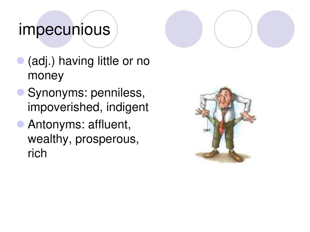 impecunious (adj.) having little or no money