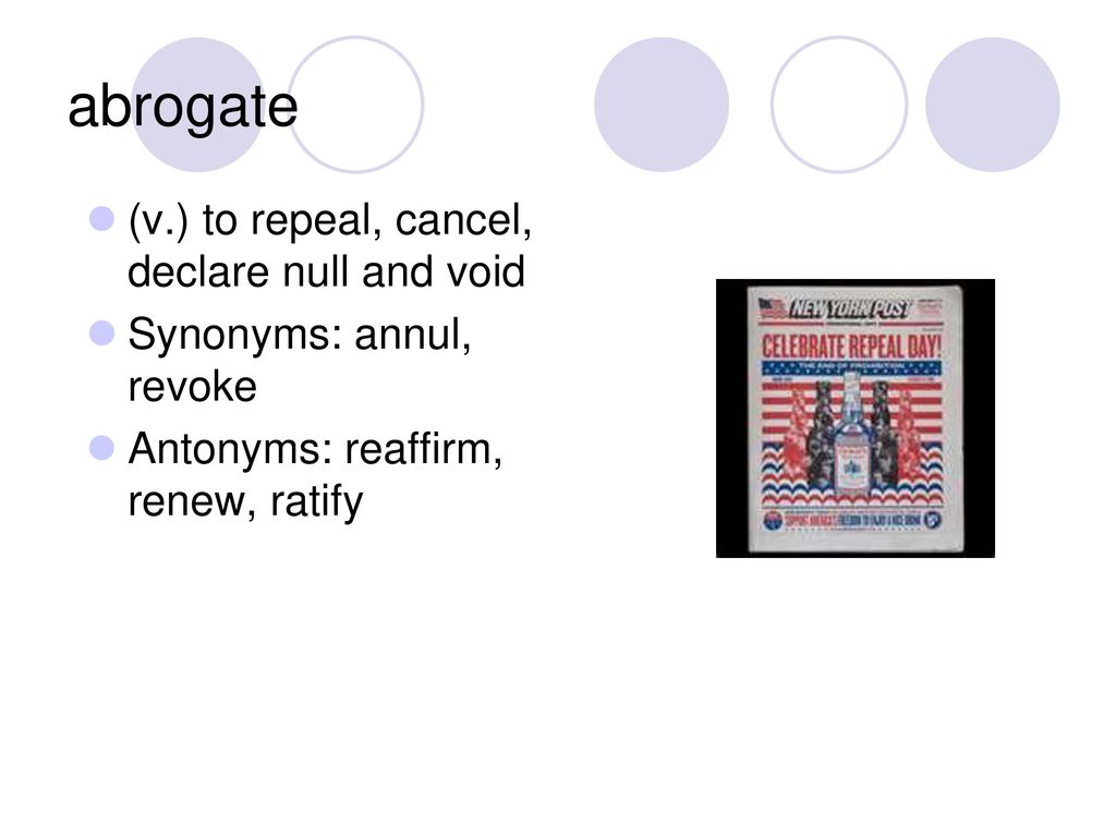 abrogate (v.) to repeal, cancel, declare null and void