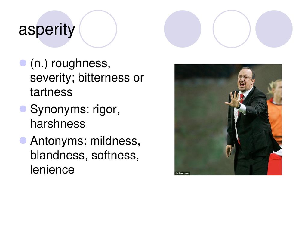 asperity (n.) roughness, severity; bitterness or tartness