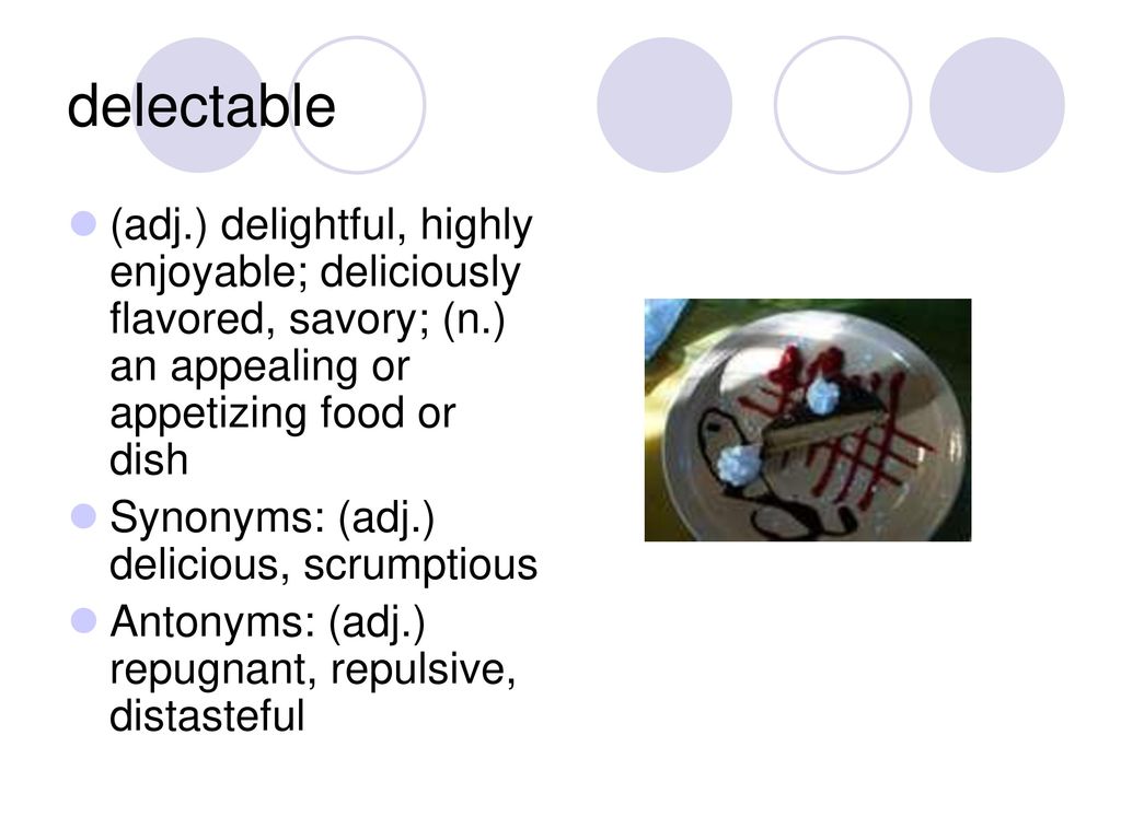 delectable (adj.) delightful, highly enjoyable; deliciously flavored, savory; (n.) an appealing or appetizing food or dish.