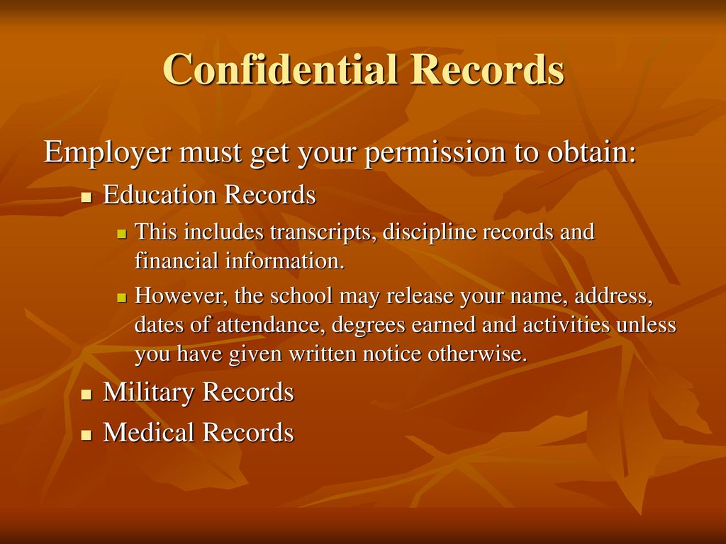Confidential Records Employer must get your permission to obtain: