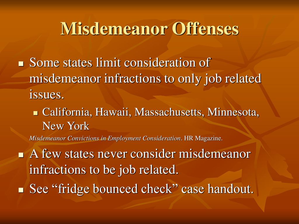 Misdemeanor Offenses Some states limit consideration of misdemeanor infractions to only job related issues.