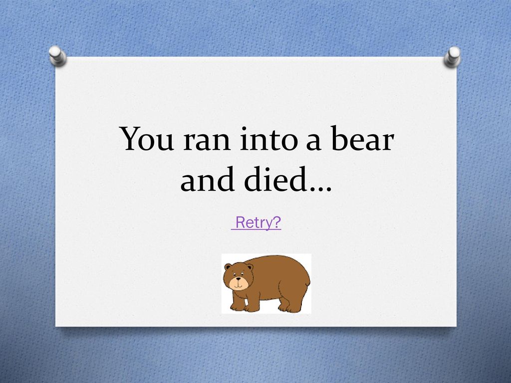 You ran into a bear and died…