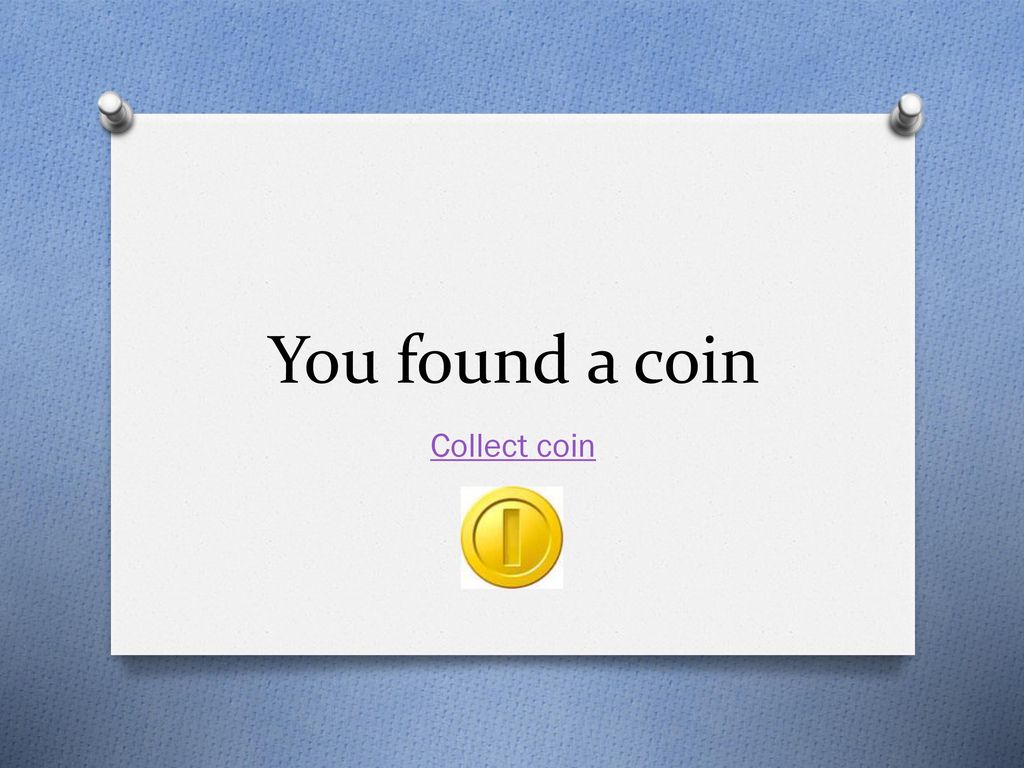 You found a coin Collect coin