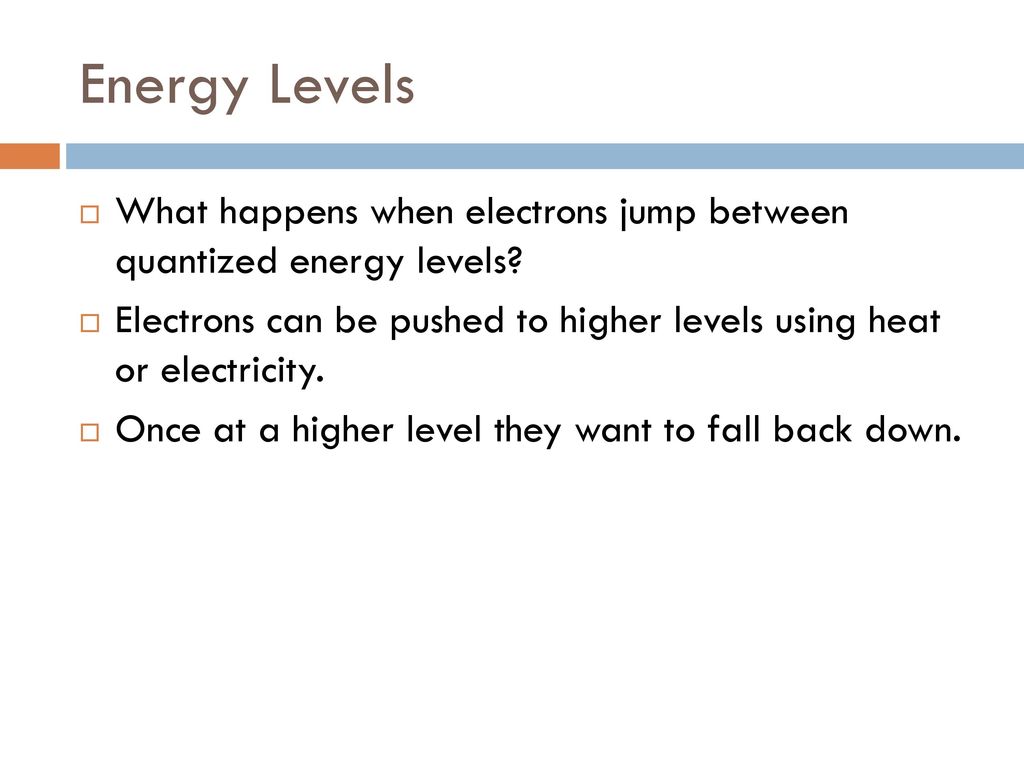 Energy Levels What happens when electrons jump between quantized energy levels