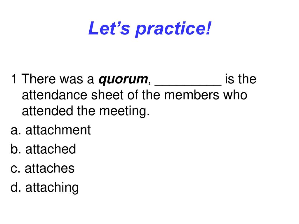 Let’s practice! 1 There was a quorum, _________ is the attendance sheet of the members who attended the meeting.