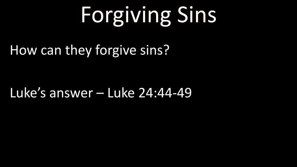 Forgiving Sins How can they forgive sins Luke’s answer – Luke 24:44-49