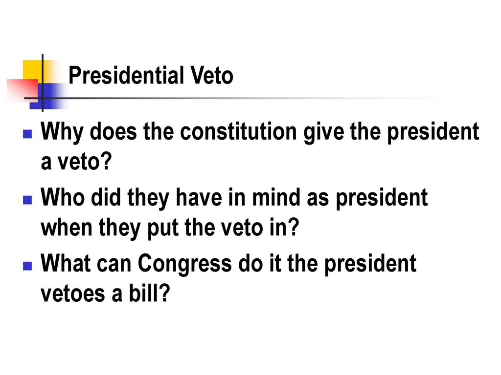 Presidential Veto Why does the constitution give the president a veto Who did they have in mind as president when they put the veto in