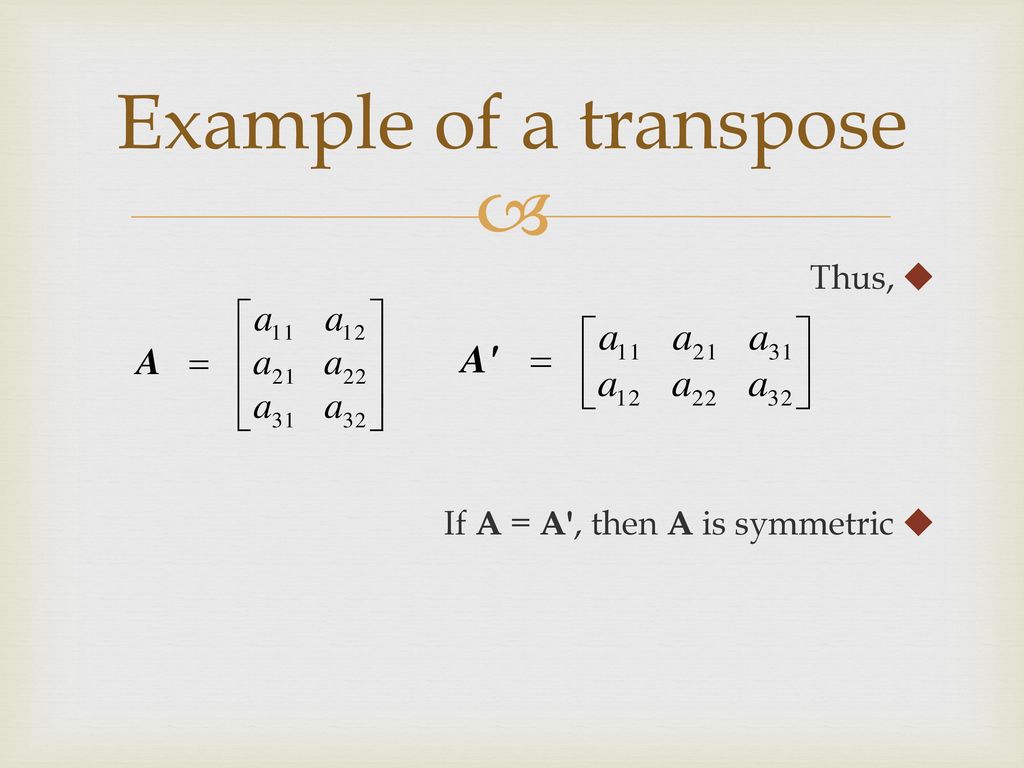 Example of a transpose Thus, If A = A , then A is symmetric