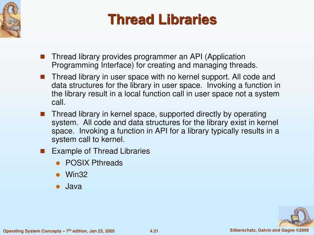 Thread Libraries Thread library provides programmer an API (Application Programming Interface) for creating and managing threads.