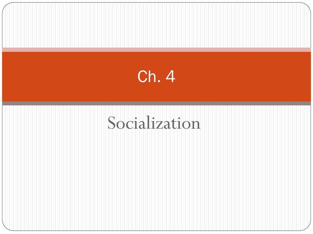 Ch. 4 Socialization. - Ppt Download