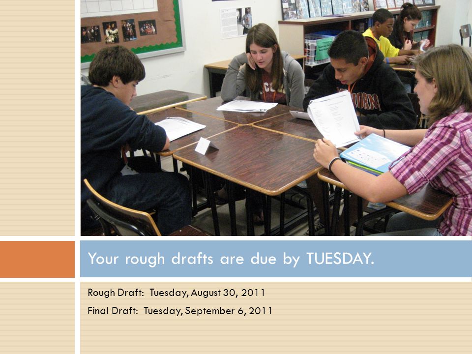 Your rough drafts are due by TUESDAY.