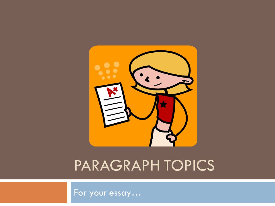 Paragraph Topics For your essay…
