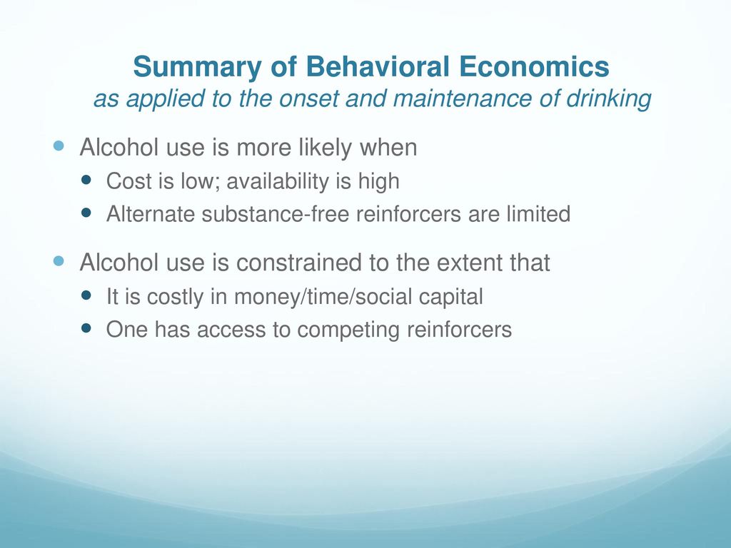 Summary of Behavioral Economics as applied to the onset and maintenance of drinking